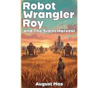 Robot Wrangler Roy and The Silent Harvest