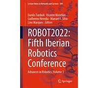 ROBOT2022: Fifth Iberian Robotics Conference: Advances in Robotics, Volume 1: 589 (Lecture Notes in Networks and Systems, 589)