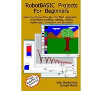 Robotbasic Projects For Beginners: Learn To Program Through An Exploration Of Computer Graphics, Robotics, Simulation, And Animation. by John Blankenship (2008-06-11)