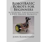 RobotBASIC Robots for Beginners: Building Inexpensive RROS-Based Robots