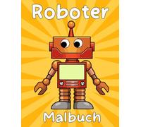 Roboter Malbuch: für Mädchen und Jungen von 4-8 Jahren, 30 große Ausmalbilder zur Entspannung und Kreativitätsförderung