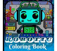 Robotic Coloring Book: Cute Kawaii Robots For You To Color 50 Designs