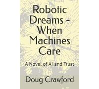 Robotic Dreams - When Machines Care: A Novel of AI and Trust