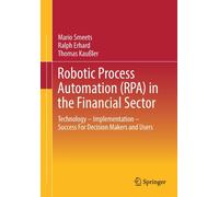 Robotic Process Automation (RPA) in the Financial Sector : Technology - Implementation - Success For Decision Makers and Users
