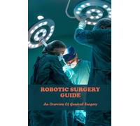 Robotic Surgery Guide: An Overview Of General Surgery