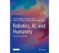Robotics, AI, and Humanity: Science, Ethics, and Policy