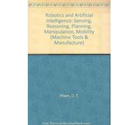Robotics and Artificial Intelligence: Sensing, Reasoning, Planning, Manipulation, Mobility (Machine Tools & Manufacture)
