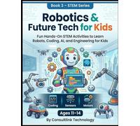Robotics and Future Tech for Kids: Fun Hands-On STEM Activities to Learn Robots, Coding, AI, and Engineering for Kids (STEM Series 1: Engineering & Technology)