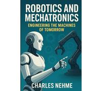 Robotics and Mechatronics: Engineering the Machines of Tomorrow