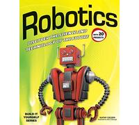 Robotics: DISCOVER THE SCIENCE AND TECHNOLOGY OF THE FUTURE with 20 PROJECTS (Build It Yourself)