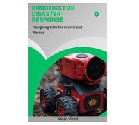 Robotics for Disaster Response: Designing Bots for Search and Rescue