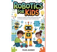 Robotics For Kids: A Beginner’s Guide to STEM, Coding and AI for Ages 8-12, Build and Program Smart Machines Easily