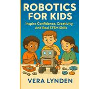 ROBOTICS FOR KIDS: Inspire Confidence, Creativity and Real STEM skills