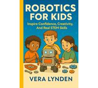 ROBOTICS FOR KIDS: Inspire Confidence, Creativity and Real STEM skills