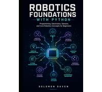 Robotics Foundations with Python: Programming, Electronics, Sensors, and Core Robotics Concepts for Beginners (The Robotics Engineering Mastery)