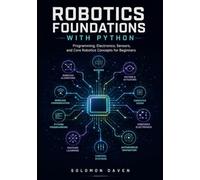 Robotics Foundations with Python: Programming, Electronics, Sensors, and Core Robotics Concepts for Beginners (The Robotics Engineering Mastery)