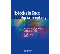 Robotics in Knee and Hip Arthroplasty: Current Concepts, Techniques and Emerging Uses
