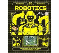 Robotics: Meet the Robots and Find Out the Amazing Ways They're Changing Our World (Adventures in Tech)