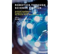 Robotics Through Science Fiction: Artificial Intelligence Explained Through Six Classic Robot Short Stories