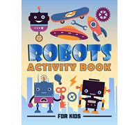 Robots Activity Book for Kids: A Fun Workbook for Children Ages 3-10 with Mazes, Learn to Draw + Count, Word Search Puzzles, Seek Games, Coloring & More