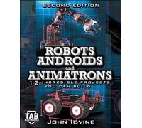 Robots, Androids and Animatrons, Second Edition: 12 Incredible Projects You Can Build (ELECTRONICS)