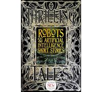 Robots & Artificial Intelligence Short Stories: Anthology of New & Classic Tales (Gothic Fantasy)