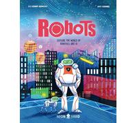 Robots : Explore the World of Robotics and AI