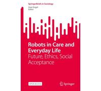 Robots in Care and Everyday Life : Future, Ethics, Social Acceptance