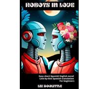 ROBOTS IN LOVE: Easy short Spanish English novel with line-by-line English Spanish translation for beginners. (ENGLISH-SPANISH BILINGUAL BOOKS)
