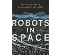 Robots in Space: The Secret Lives of Our Planetary Explorers