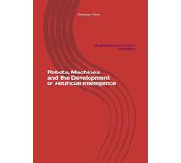 Robots, Machines, and the Development of Artificial Intelligence: (Biological and Cultural Evolution of Homo sapiens) (cultura-interazione)