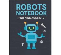 Robots Notebook for Kids Ages 6-9 - Fun Robot-Themed Composition Book for Drawing & Writing: Cute Robot Lined Journal - 120 Pages for Writing, Doodling and Fun Tech Creativity
