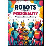 Robots with Personality: A Whimsical Coloring Adventure for Kids and Creative Minds: Meet a world of funny, friendly, and emotional robots waiting for your colors to bring them to life!