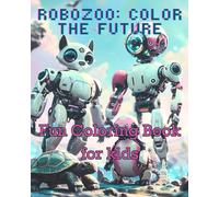RoboZoo: Color the Future | For Kids Age 4-12 | Tech-Inspired Coloring Fun for Creative Kids: Explore a World of Robots, Circuits, and Cuteness | Futuristic World | Robopets to Spark Creativity