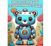 RoboZoo Coloring Book: Futuristic Animals to Color!: 54 Adorable and Robotic Designs for Hours of Creative Fun!