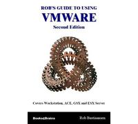 Rob's Guide to Using VMWARE: Covers WorkStation, ACE, GSX & ESX Server
