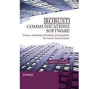 Robust Communications Software: Extreme Availability, Reliability and Scalability for Carrier-Grade Systems