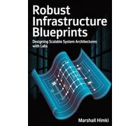 ROBUST INFRASTRUCTURE BLUEPRINTS: Designing Scalable System Architectures with Labs