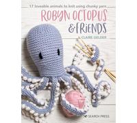 Robyn Octopus & Friends: 17 Loveable Animals to Knit Using Chunky Yarn
