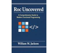 Roc Uncovered: A Comprehensive Guide to Modern Functional Programming