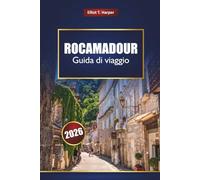 ROCAMADOUR Guida di viaggio 2026: Scopri i villaggi della Dordogna, i sentieri escursionistici, le strade panoramiche, la cucina locale, le mappe e i consigli pratici per la tua avventura in Francia