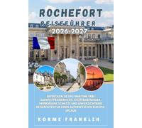 ROCHEFORT REISEFÜHRER 2026: Entdecken Sie das maritime Erbe Südwestfrankreichs, Küstenabenteuer, verborgene Schätze und unverzichtbare Reiserouten für einen authentischen Europa-Urlaub