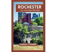 Rochester NY Travel Guide 2023-2024: Updated Gateway Guide to Explore the Scenic Beauty, World-Class Museums, and Food Scene of Rochester with Map and Pictures (Destinations guides)