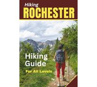Rochester Trails Hiking Guide: Discover the Top Hiking Trails with Clear Directions, Detailed Maps, Day Hike Options, and Routes for all Skill Levels