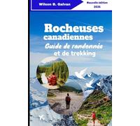 Rocheuses canadiennes Guide de randonnée et de trekking 2026: Itinéraires testés sur les sentiers et stratégies saisonnières (Le Voyage Sélectionné)