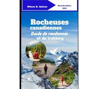 Rocheuses canadiennes Guide de randonnée et de trekking 2026: Itinéraires testés sur les sentiers et stratégies saisonnières (Le Voyage Sélectionné)