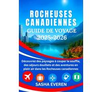 ROCHEUSES CANADIENNES GUIDE DE VOYAGE 2025-2026 (French Edition): Découvrez des paysages à couper le souffle, des séjours douillets et des aventures en plein air dans les Rocheuses canadiennes