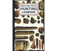 Rock And Fossil Hunting Logbook: Fossil Finding Collector Book Track To Rock And Fossil Log, Logbook Contents, Observation, Fossil Logbook, Site ... Serious And Novice Rock And Fossil Hunters