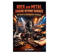 ROCK AND METAL SINGING WITHOUT DAMAGE: Safe Vocal Fry and Distortion Techniques