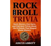 Rock and Roll Trivia: Rock History, Fun Facts, and Pub Quiz Trivia About the 50 Bands That Shaped Music History